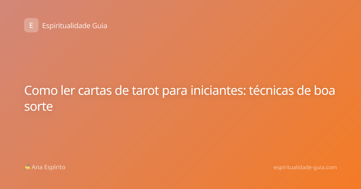 Como ler cartas de tarot para iniciantes: técnicas de boa sorte