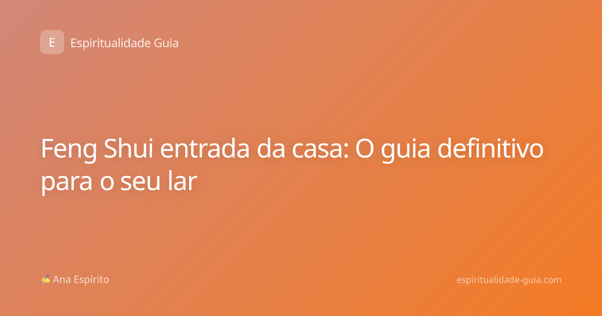 Feng Shui entrada da casa: O guia definitivo para o seu lar