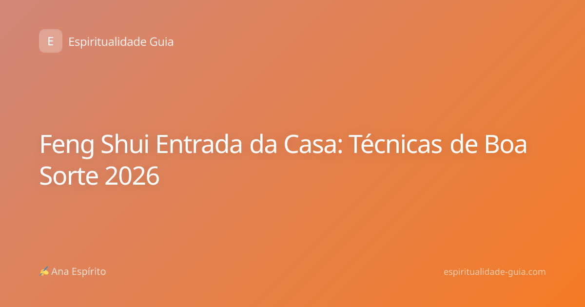 Feng Shui Entrada da Casa: Técnicas de Boa Sorte 2026