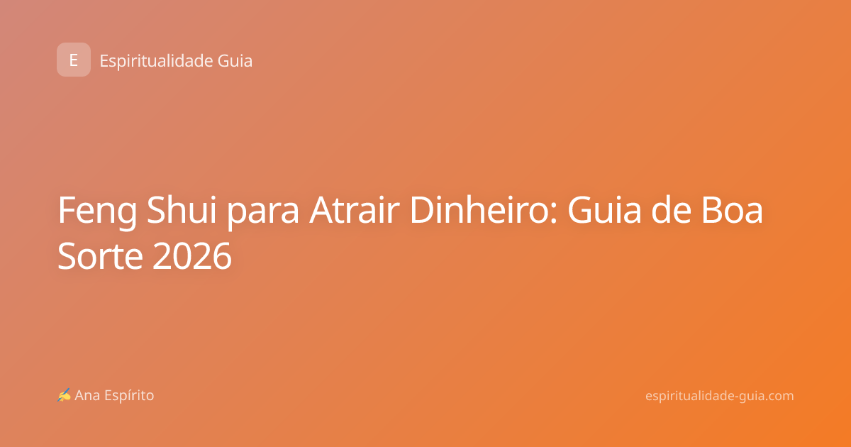 Feng Shui para Atrair Dinheiro: Guia de Boa Sorte 2026