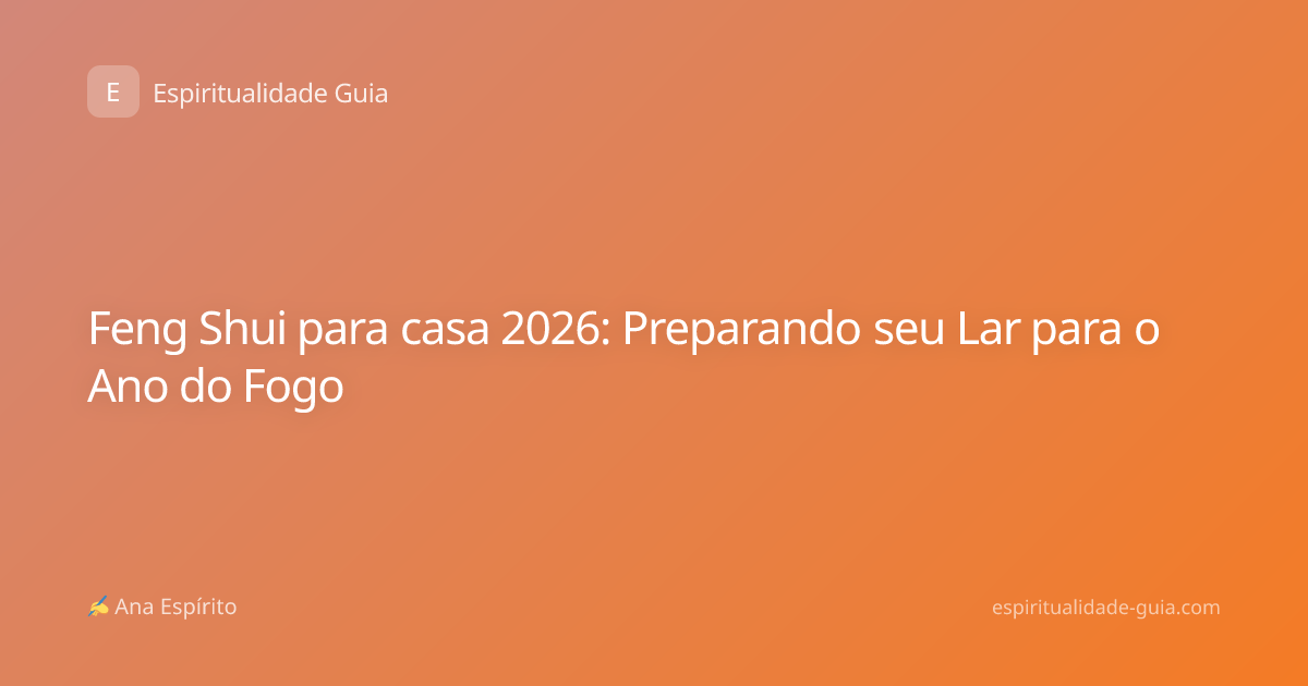 Feng Shui para casa 2026: Preparando seu Lar para o Ano do Fogo