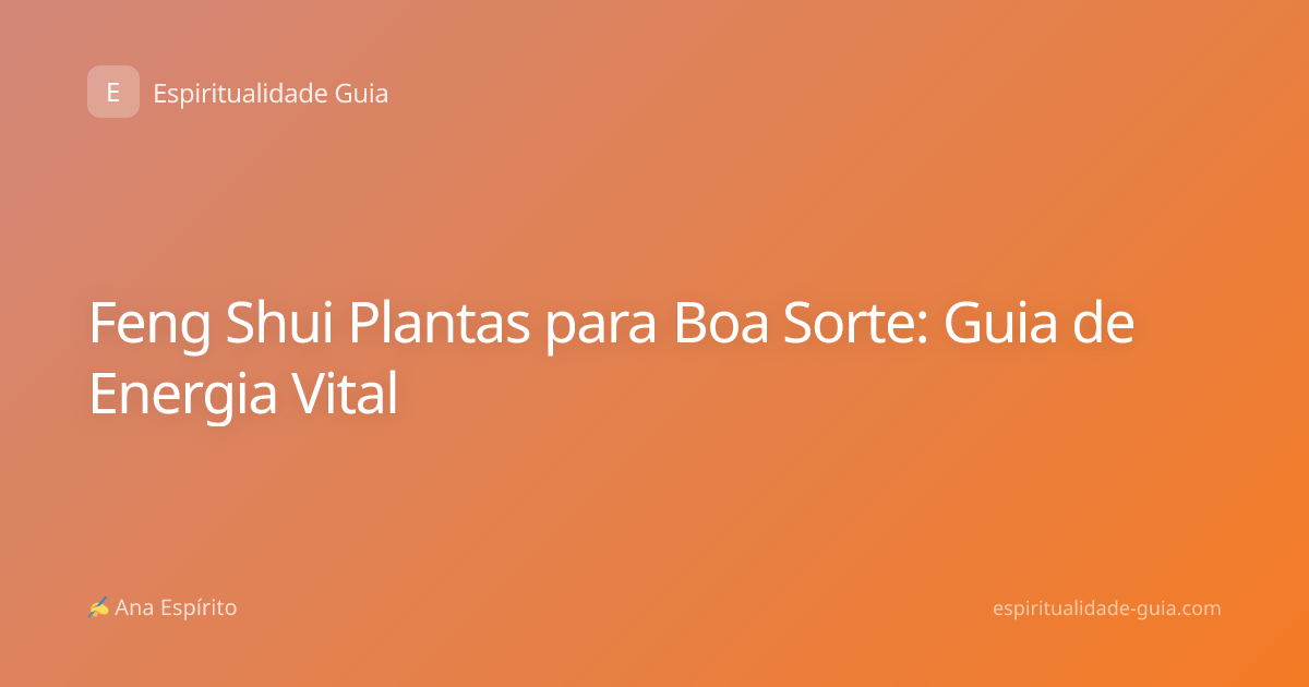 Feng Shui Plantas para Boa Sorte: Guia de Energia Vital