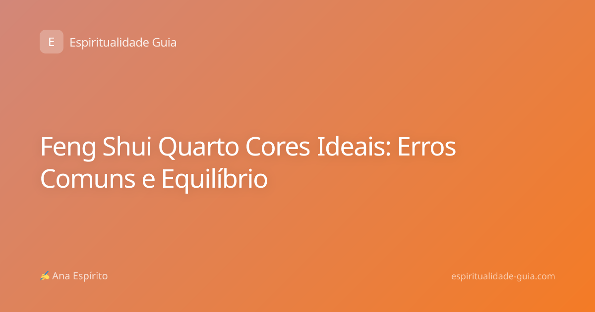 Feng Shui Quarto Cores Ideais: Erros Comuns e Equilíbrio