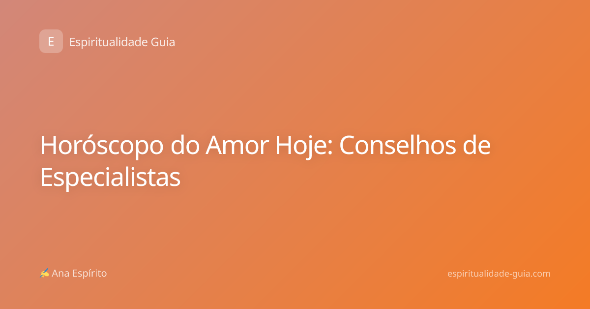 Horóscopo do Amor Hoje: Conselhos de Especialistas