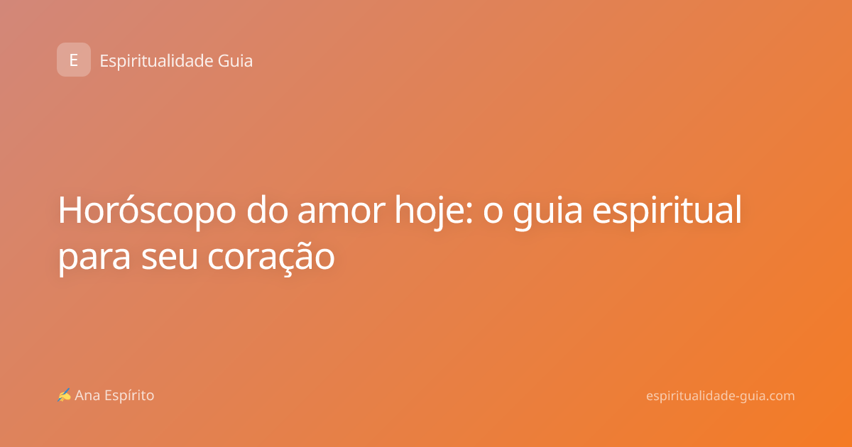 Horóscopo do amor hoje: o guia espiritual para seu coração