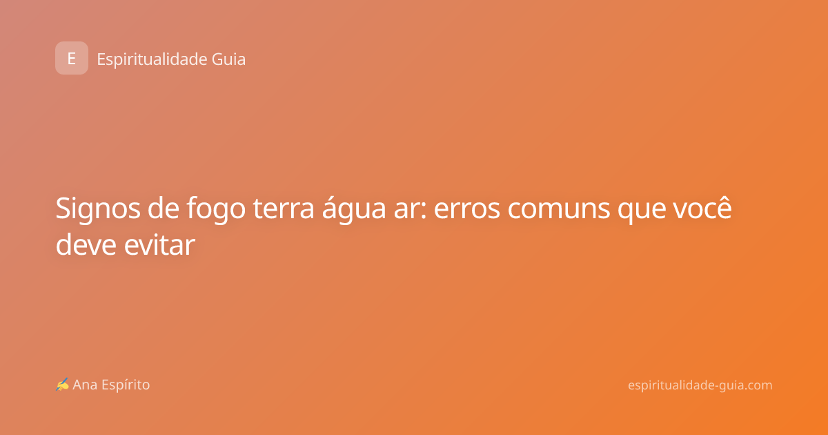 Signos de fogo terra água ar: erros comuns que você deve evitar