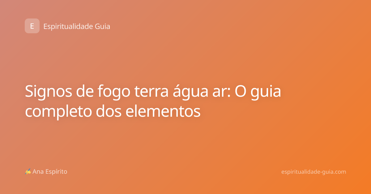 Signos de fogo terra água ar: O guia completo dos elementos