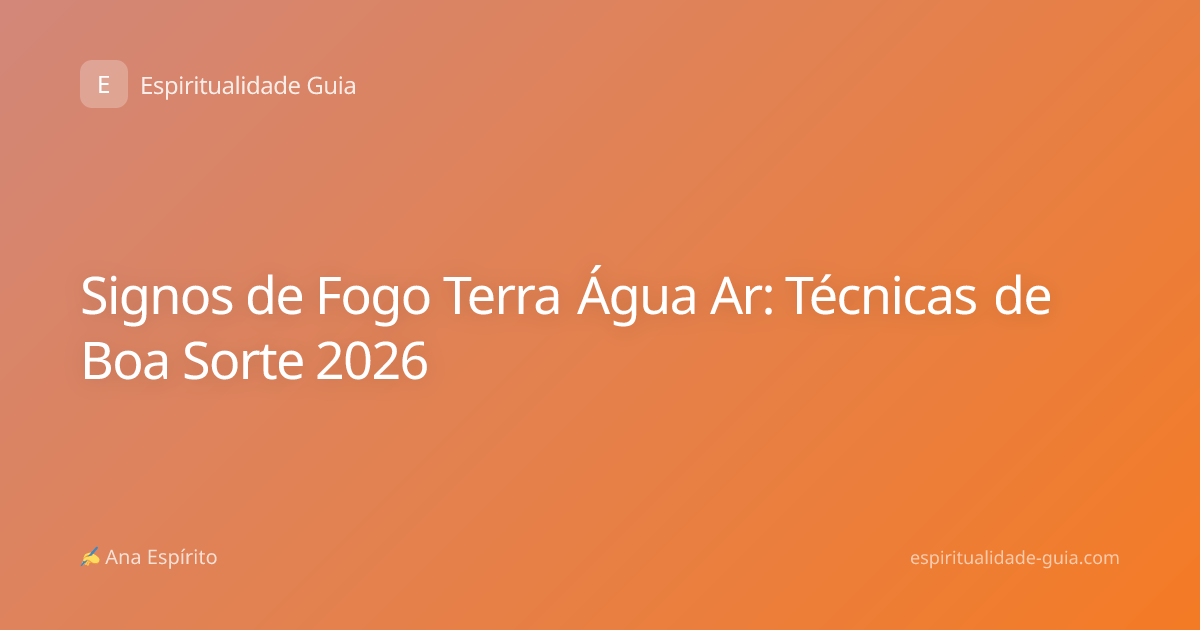 Signos de Fogo Terra Água Ar: Técnicas de Boa Sorte 2026