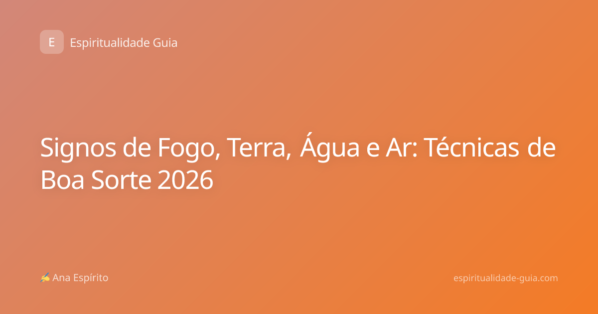 Signos de Fogo, Terra, Água e Ar: Técnicas de Boa Sorte 2026
