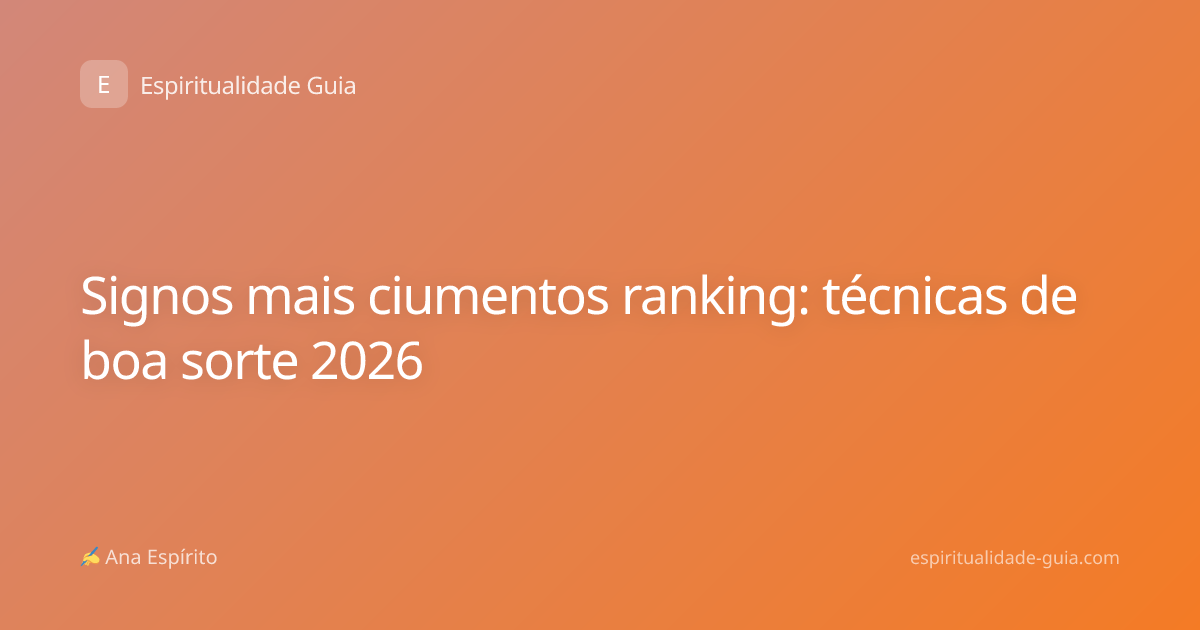 Signos mais ciumentos ranking: técnicas de boa sorte 2026