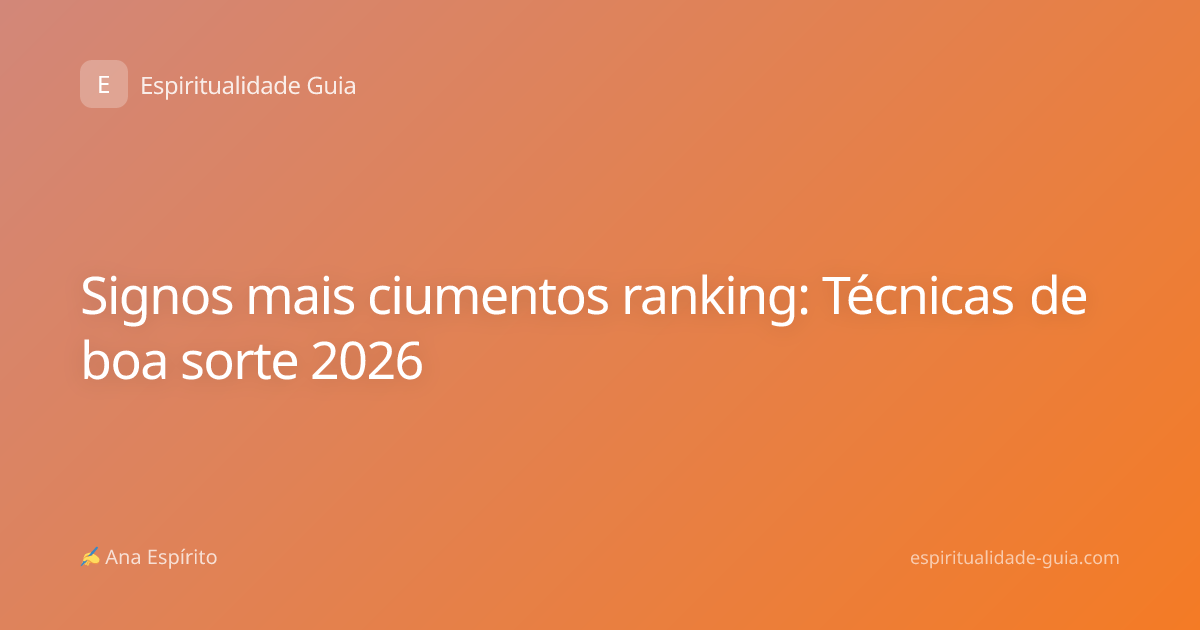 Signos mais ciumentos ranking: Técnicas de boa sorte 2026