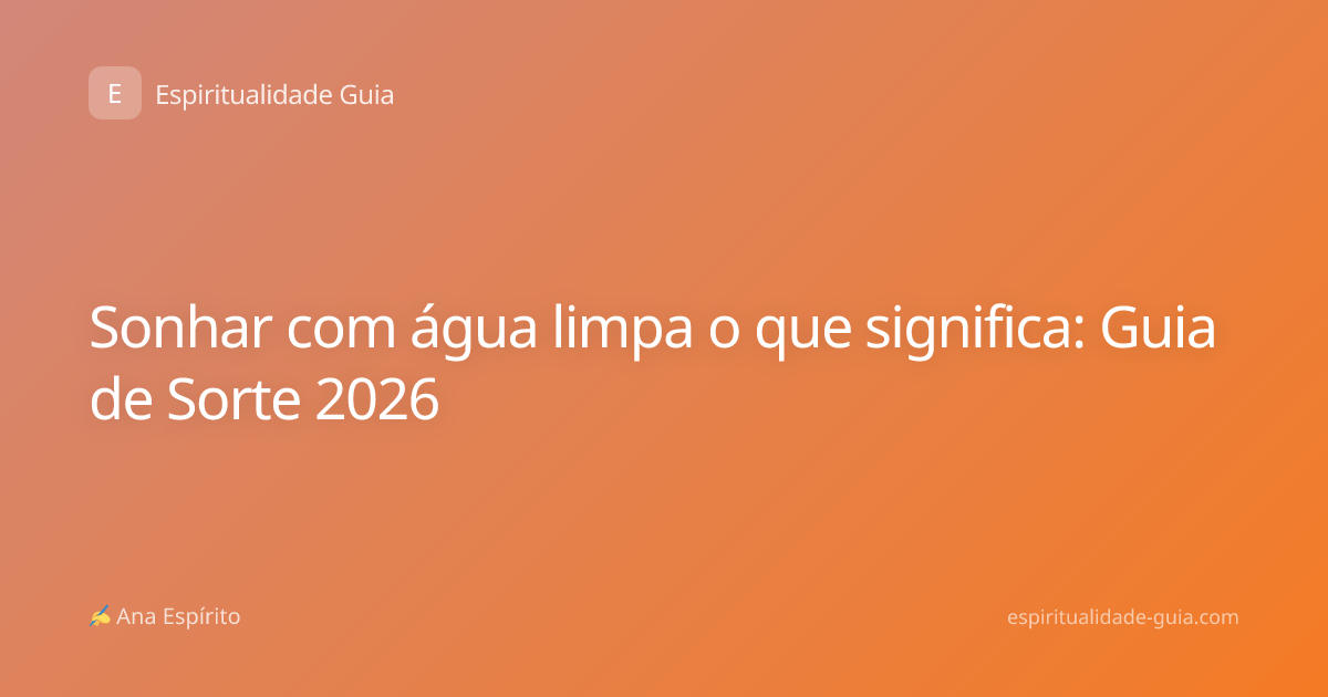 Sonhar com água limpa o que significa: Guia de Sorte 2026
