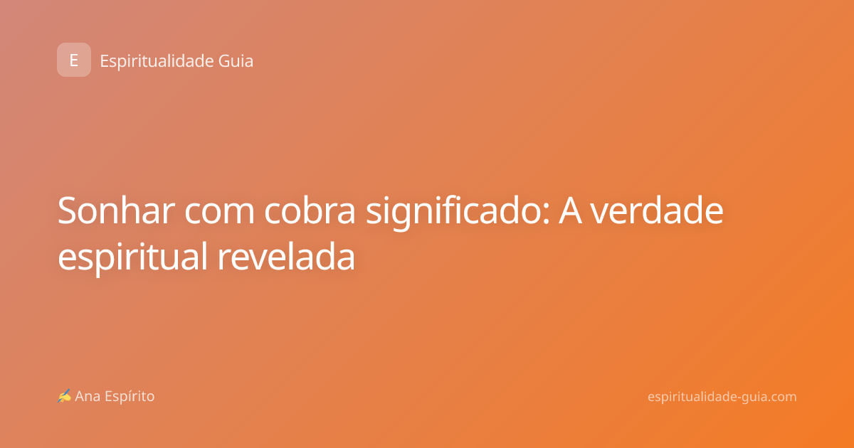 Sonhar com cobra significado: A verdade espiritual revelada