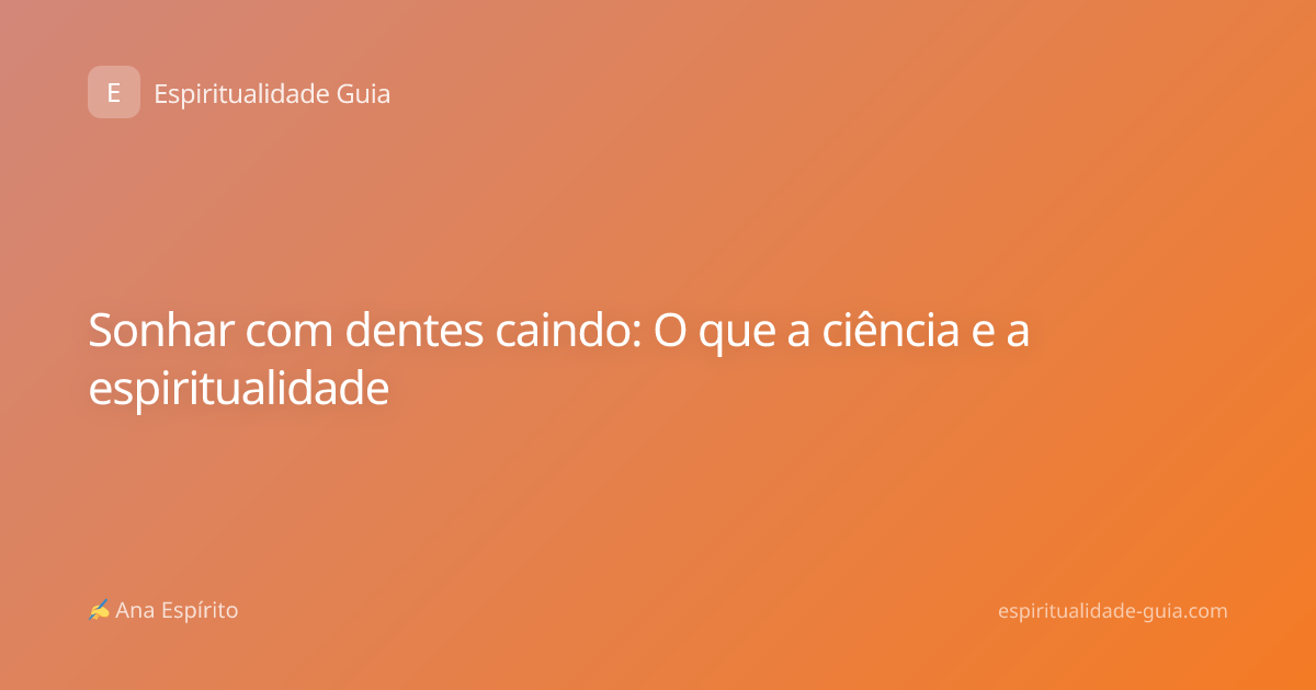 Sonhar com dentes caindo: O que a ciência e a espiritualidade