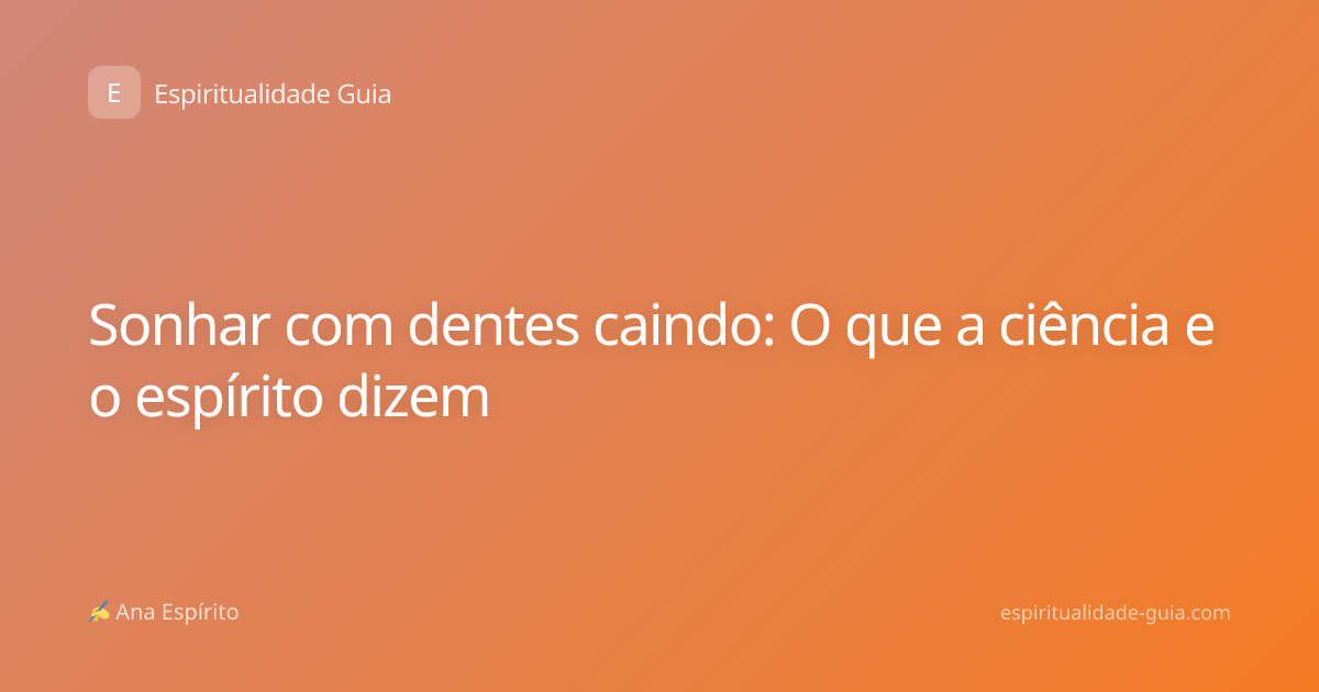 Sonhar com dentes caindo: O que a ciência e o espírito dizem