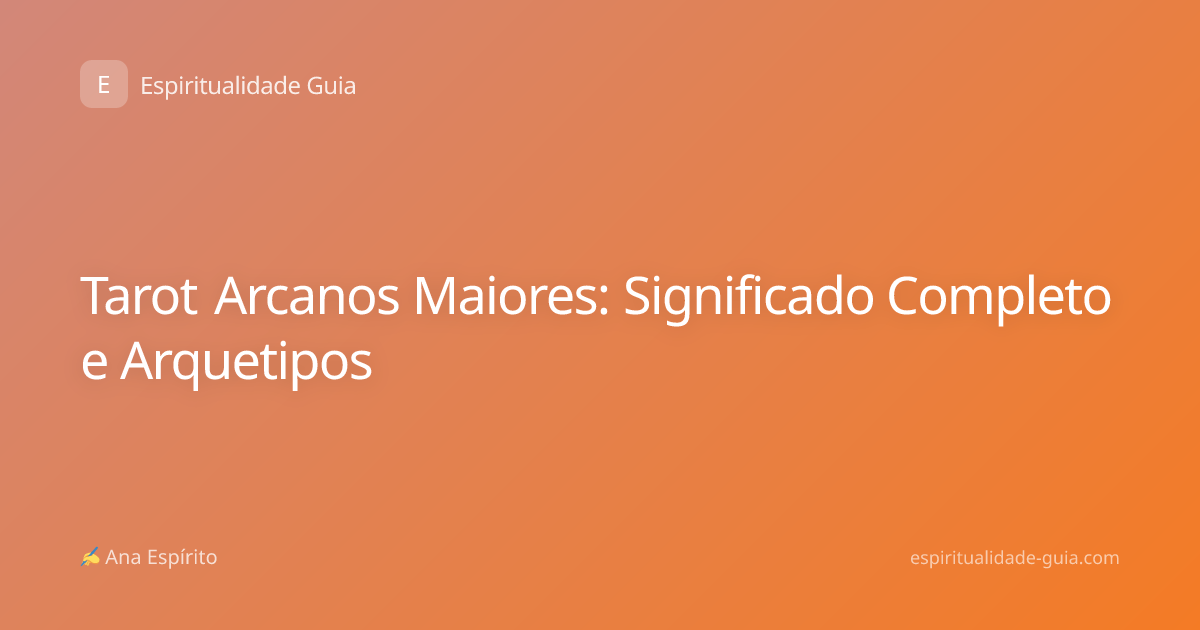 Tarot Arcanos Maiores: Significado Completo e Arquetipos