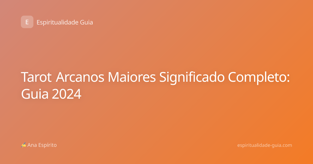Tarot Arcanos Maiores Significado Completo: Guia 2024