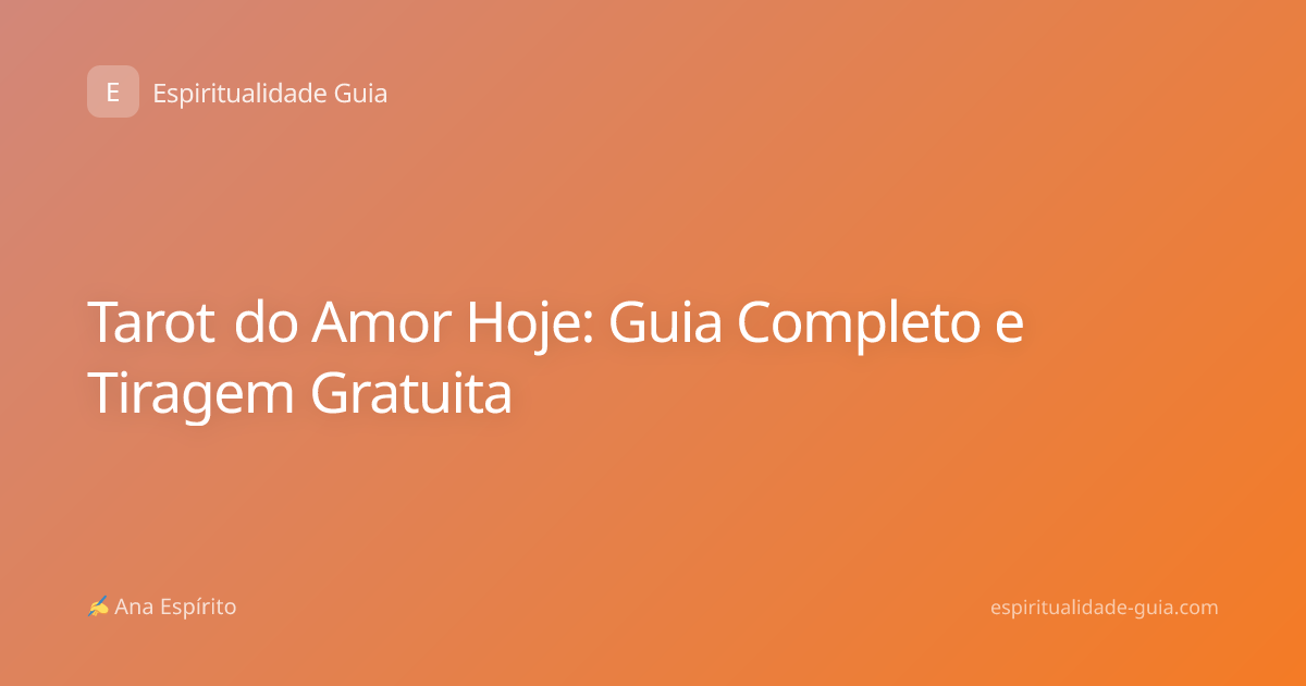 Tarot do Amor Hoje: Guia Completo e Tiragem Gratuita