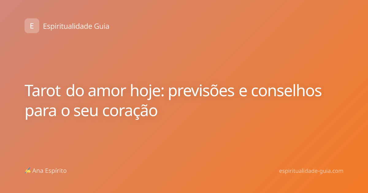 Tarot do amor hoje: previsões e conselhos para o seu coração