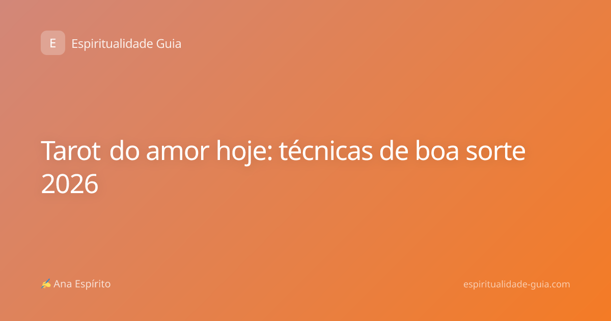 Tarot do amor hoje: técnicas de boa sorte 2026