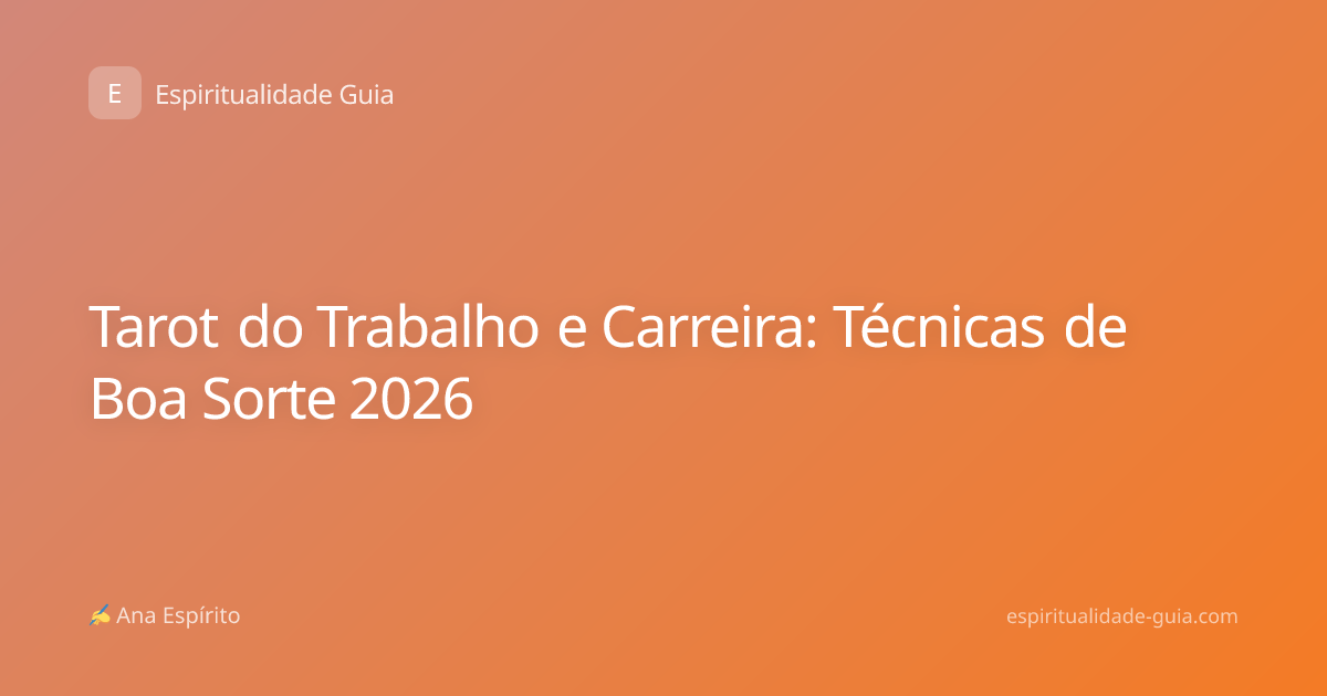 Tarot do Trabalho e Carreira: Técnicas de Boa Sorte 2026
